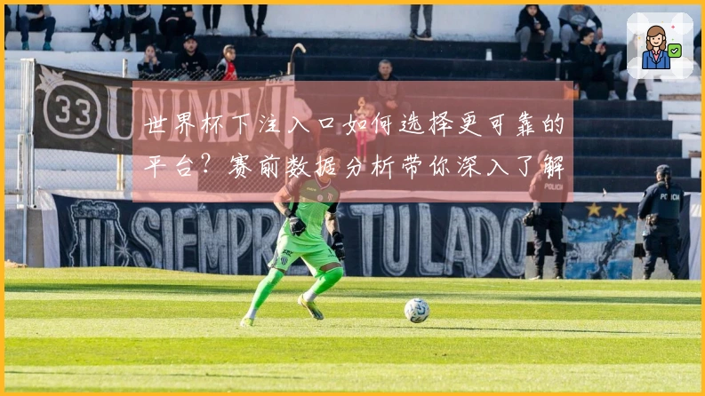 世界杯下注入口如何选择更可靠的平台？赛前数据分析带你深入了解！