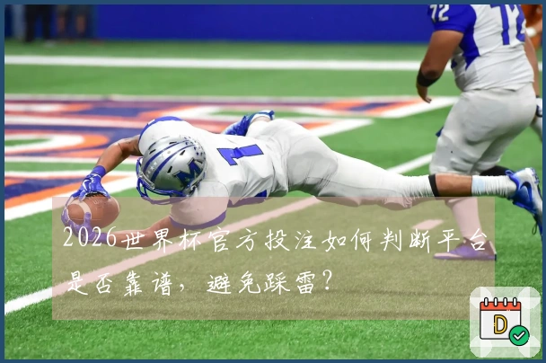 2026世界杯官方投注如何判断平台是否靠谱，避免踩雷？